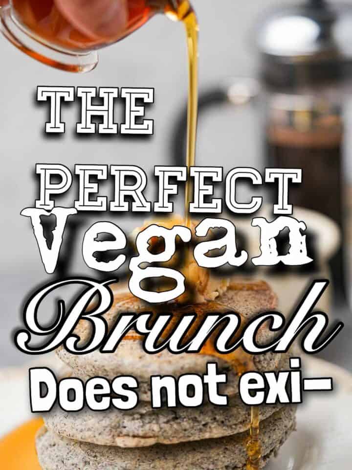 The perfect vegan brunch does not exist.