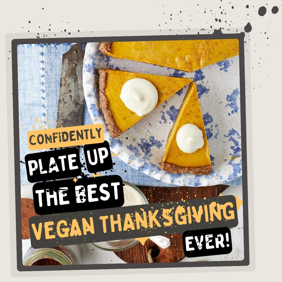 Top view of a plate with three slices of pumpkin pie topped with whipped cream. Text reads: "Confidently plate up the best vegan Thanksgiving ever!.