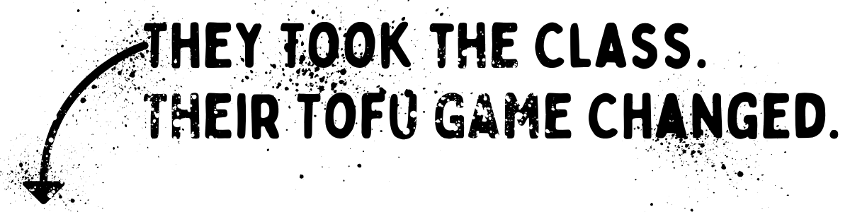 Text with a splatter effect reads: "They took the Tofu Cooking Class. Their tofu game changed." A curved arrow points to the text.