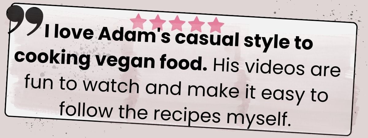 A graphic with five pink stars and a review saying: I love Adams casual style to cooking vegan food. His Vegan Burger Cooking Class videos are fun to watch and make it easy to follow the recipes myself.