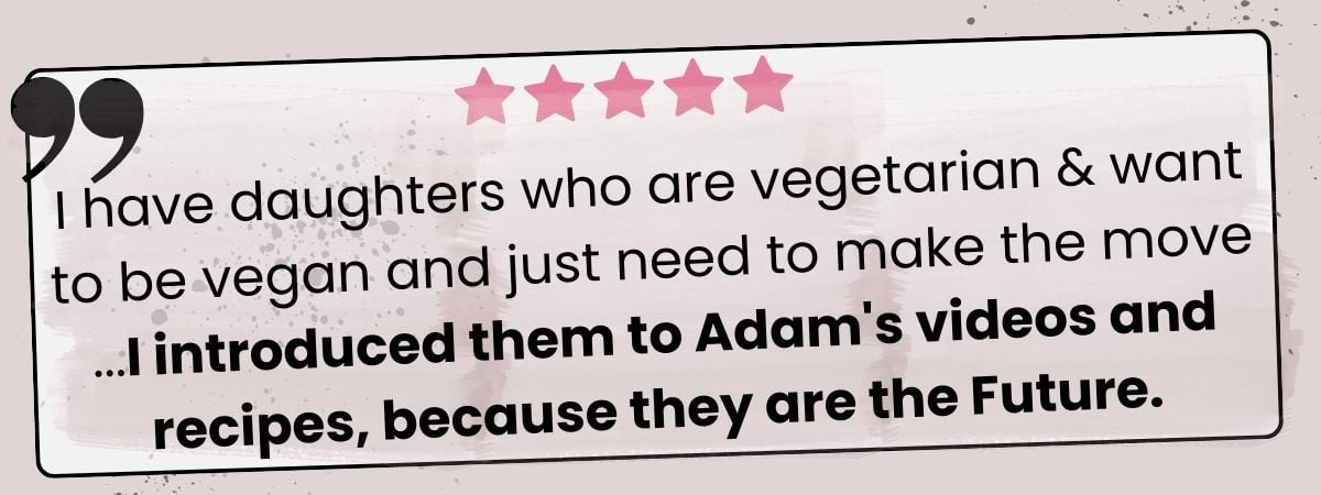 A testimonial with pink stars reads: I have daughters who are vegetarian & want to be vegan and just need to make the move...I introduced them to Adam's Vegan Burger Cooking Class and recipes, because they are the Future.
