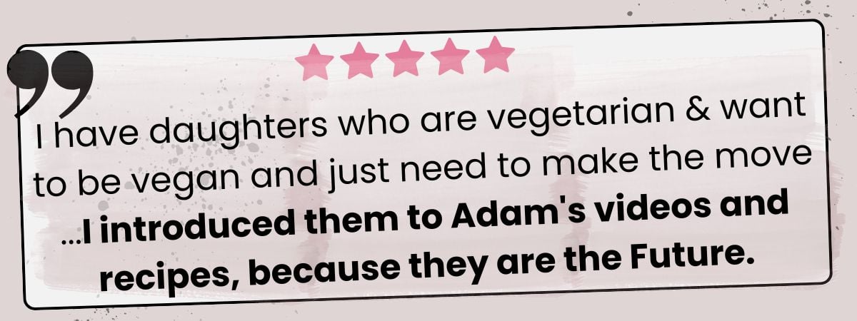 A testimonial graphic with five pink stars and text praising Adams vegan videos, recipes, and Vegan Burger Cooking Class-highlighting their value for those transitioning from vegetarian to vegan, especially for the future.