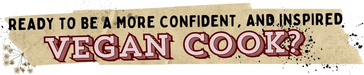 Text graphic reads: Ready to be a more confident, and inspired vegan cook? Bold, decorative fonts highlight the message on a textured, torn paper background with black splatter accents-perfect for promoting online vegan cooking classes.